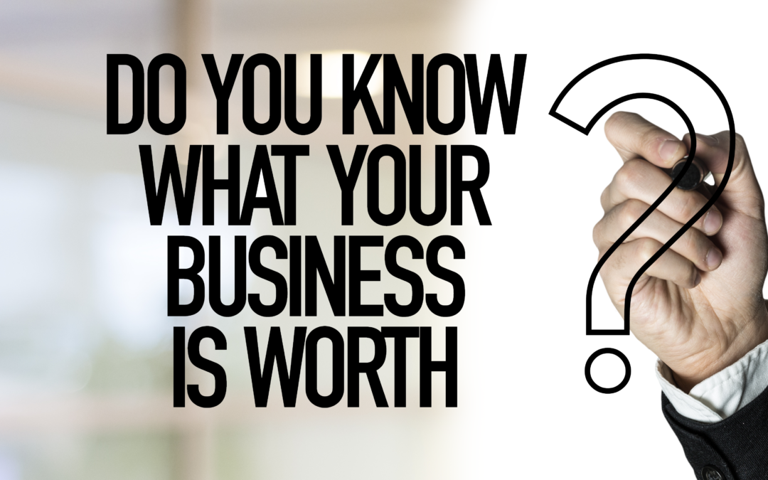 Do You Know What Your Business is Worth?